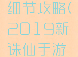 2019新诛仙手游细节攻略(2019新诛仙手游细节攻略大全)