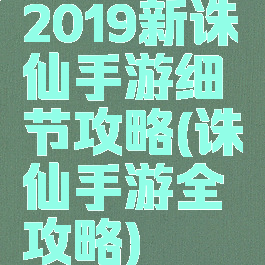 2019新诛仙手游细节攻略(诛仙手游全攻略)