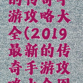 2019最新的传奇手游攻略大全(2019最新的传奇手游攻略大全图片)