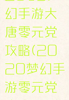 2019梦幻手游大唐零元党攻略(2020梦幻手游零元党攻略)