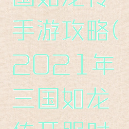 2020三国如龙传手游攻略(2021年三国如龙传开服时间表)