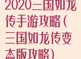 2020三国如龙传手游攻略(三国如龙传变态版攻略)