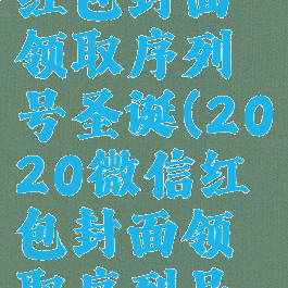 2020微信红包封面领取序列号圣诞(2020微信红包封面领取序列号是多少)