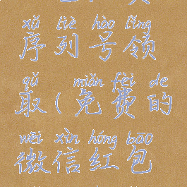 2021年微信红包免费序列号领取(免费的微信红包序列号领取)