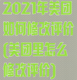 2021年美团如何修改评价(美团里怎么修改评价)