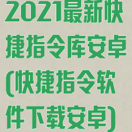 2021最新快捷指令库安卓(快捷指令软件下载安卓)