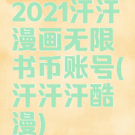 2021汗汗漫画无限书币账号(汗汗汗酷漫)