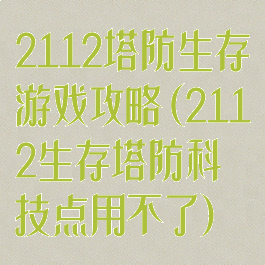2112塔防生存游戏攻略(2112生存塔防科技点用不了)