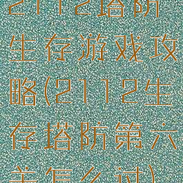 2112塔防生存游戏攻略(2112生存塔防第六关怎么过)