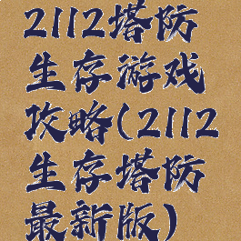 2112塔防生存游戏攻略(2112生存塔防最新版)
