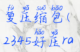 2345好压修复压缩包(2345好压rar格式)