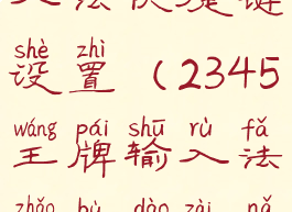 2345王牌输入法快捷键设置(2345王牌输入法找不到在哪怎么卸载)