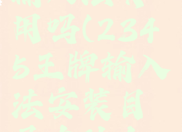 2345王牌输入法有用吗(2345王牌输入法安装目录在什么地方?)