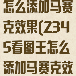 2345看图王怎么添加马赛克效果(2345看图王怎么添加马赛克效果)