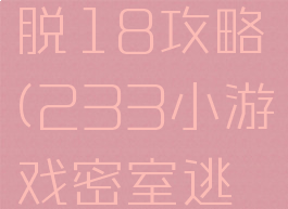 233小游戏密室逃脱18攻略(233小游戏密室逃脱攻略18)