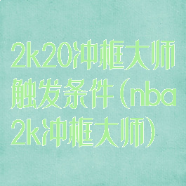 2k20冲框大师触发条件(nba2k冲框大师)