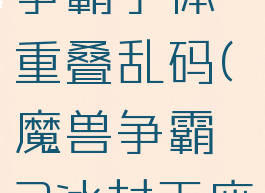 2k屏魔兽争霸字体重叠乱码(魔兽争霸3冰封王座字体重叠)