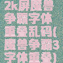 2k屏魔兽争霸字体重叠乱码(魔兽争霸3字体重叠)