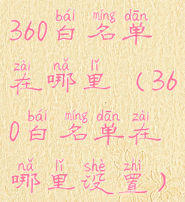 360白名单在哪里(360白名单在哪里设置)