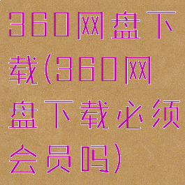 360网盘下载(360网盘下载必须会员吗)