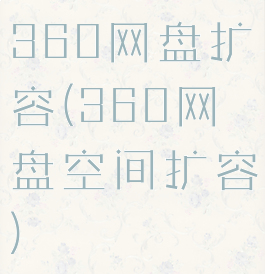 360网盘扩容(360网盘空间扩容)