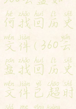 360云盘如何找回历史文件(360云盘找回历史文件已超时什么情况)