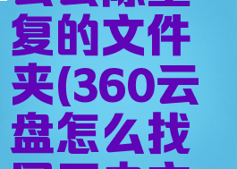 360云盘怎么去除重复的文件夹(360云盘怎么找回历史文件)