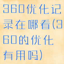 360优化记录在哪看(360的优化有用吗)