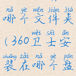 360卫士在哪个文件夹(360卫士安装在哪个盘)