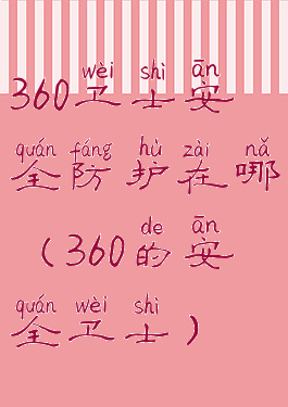 360卫士安全防护在哪(360的安全卫士)