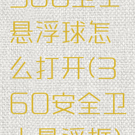 360卫士悬浮球怎么打开(360安全卫士悬浮框)