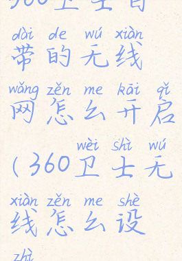 360卫士自带的无线网怎么开启(360卫士无线怎么设置)