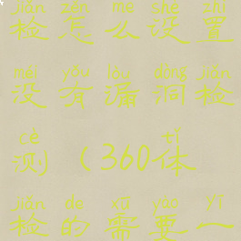 360安全体检怎么设置没有漏洞检测(360体检的需要一键修复吗)