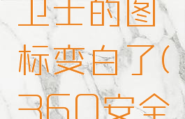 360安全卫士的图标变白了(360安全卫士图标)