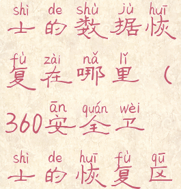 360安全卫士的数据恢复在哪里(360安全卫士的恢复区在哪里)