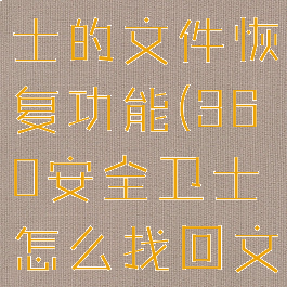 360安全卫士的文件恢复功能(360安全卫士怎么找回文件)