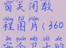 360安全卫士精选弹窗关闭教程图片(360安全卫士的弹窗怎么关闭)