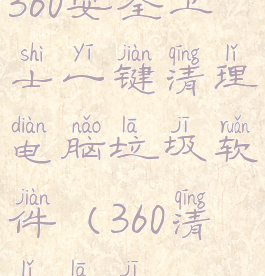 360安全卫士一键清理电脑垃圾软件(360清理垃圾)