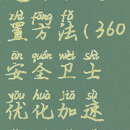 360安全卫士优化加速网络设置方法(360安全卫士优化加速网络设置方法是什么)