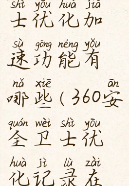 360安全卫士优化加速功能有哪些(360安全卫士优化记录在哪里)