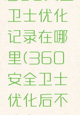 360安全卫士优化记录在哪里(360安全卫士优化后不能上网了)