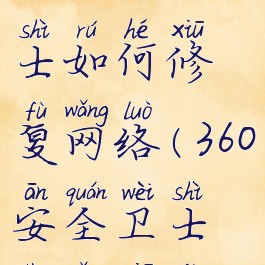 360安全卫士如何修复网络(360安全卫士上网修复)