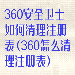 360安全卫士如何清理注册表(360怎么清理注册表)
