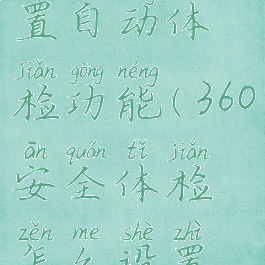 360安全卫士如何设置自动体检功能(360安全体检怎么设置没有漏洞检测)