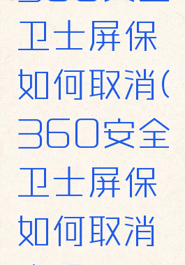 360安全卫士屏保如何取消(360安全卫士屏保如何取消密码)