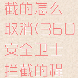 360安全卫士已拦截的怎么取消(360安全卫士拦截的程序在哪里设置开启)
