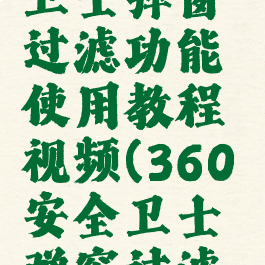 360安全卫士弹窗过滤功能使用教程视频(360安全卫士弹窗过滤安装不了)