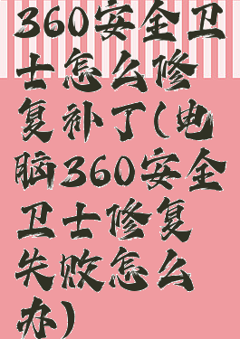 360安全卫士怎么修复补丁(电脑360安全卫士修复失败怎么办)