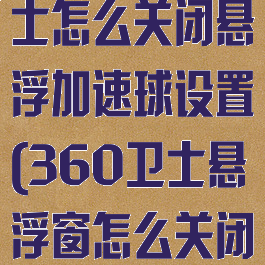 360安全卫士怎么关闭悬浮加速球设置(360卫士悬浮窗怎么关闭)