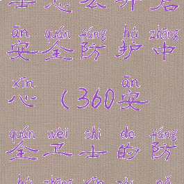 360安全卫士怎么开启安全防护中心(360安全卫士的防护中心在哪里)